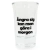 Snapsglas, ångra sig kan man göra i morgon