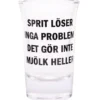 Snapsglas, sprit löser inga problem, det gör inte mjölk heller